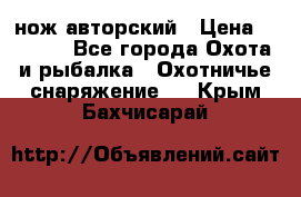 нож авторский › Цена ­ 2 500 - Все города Охота и рыбалка » Охотничье снаряжение   . Крым,Бахчисарай